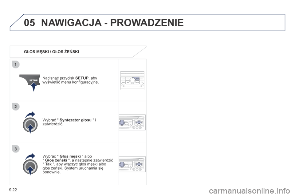 Peugeot Partner Tepee 2014 Instrukcja Obsługi (in Polish) 9.22
05 NAWIGACJA - PROWADZENIE
GŁOS MĘSKI / GŁOS ŻEŃSKI
Nacisnąć przycisk SETUP , aby wyświetlić menu konfi guracyjne.
Wybrać " Głos męski " albo " Głos żeński ", a n Peugeot Partner Tepee 2014 Instrukcja Obsługi (in Polish) 9.22
05 NAWIGACJA - PROWADZENIE
GŁOS MĘSKI / GŁOS ŻEŃSKI
Nacisnąć przycisk SETUP , aby wyświetlić menu konfi guracyjne.
Wybrać " Głos męski " albo " Głos żeński ", a n