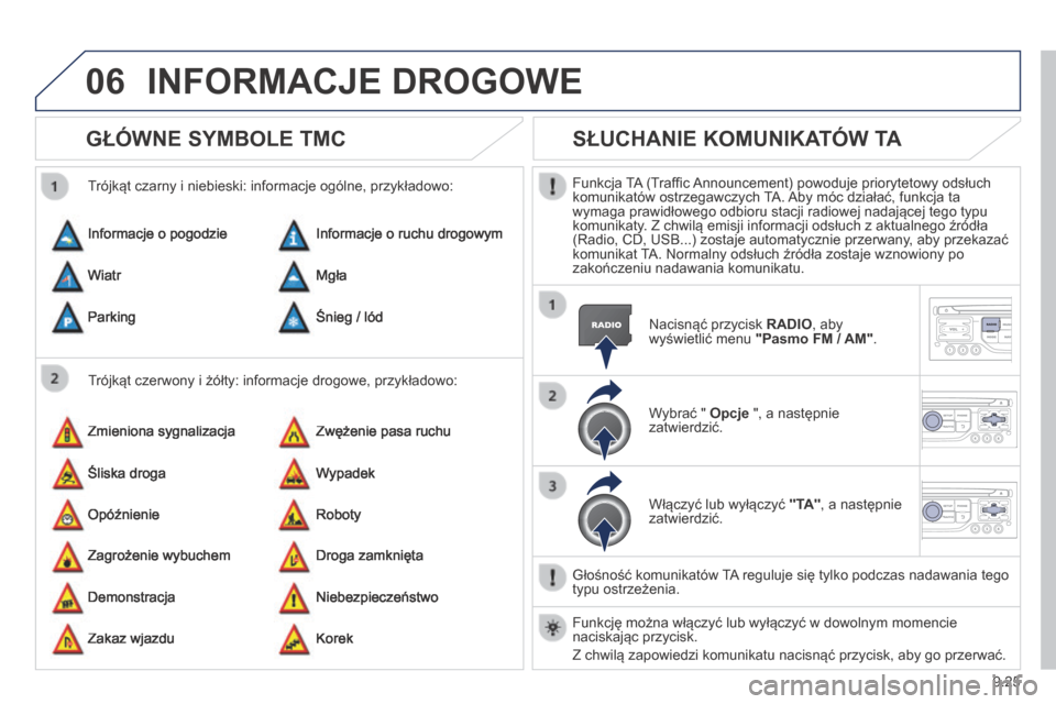 Peugeot Partner Tepee 2014 Instrukcja Obsługi (in Polish) 9.25
06 INFORMACJE DROGOWE
GŁÓWNE SYMBOLE TMC
Trójkąt czerwony i żółty: informacje drogowe, przykładowo:
Trójkąt czarny i niebieski: informacje ogólne, przykładowo:
Informa Peugeot Partner Tepee 2014 Instrukcja Obsługi (in Polish) 9.25
06 INFORMACJE DROGOWE
GŁÓWNE SYMBOLE TMC
Trójkąt czerwony i żółty: informacje drogowe, przykładowo:
Trójkąt czarny i niebieski: informacje ogólne, przykładowo:
Informa