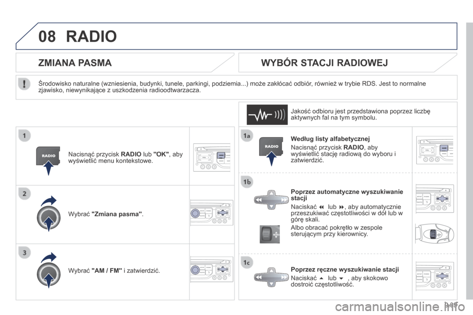 Peugeot Partner Tepee 2014 Instrukcja Obsługi (in Polish) 9.39
08 RADIO
Według listy alfabetycznej
Nacisnąć przycisk RADIO , aby wyświetlić stację radiową do wyboru i zatwierdzić.
Poprzez automatyczne wyszukiwanie stacji
Naciskać Peugeot Partner Tepee 2014 Instrukcja Obsługi (in Polish) 9.39
08 RADIO
Według listy alfabetycznej
Nacisnąć przycisk RADIO , aby wyświetlić stację radiową do wyboru i zatwierdzić.
Poprzez automatyczne wyszukiwanie stacji
Naciskać 