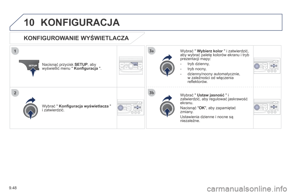 Peugeot Partner Tepee 2014 Instrukcja Obsługi (in Polish) 9.48
10 KONFIGURACJA
Nacisnąć przycisk SETUP , aby wyświetlić menu " Konfi guracja ".
Wybrać " Wybierz kolor " i zatwierdzić, Wybierz kolor " i zatwierdzić, Wybierz koloraby wybra Peugeot Partner Tepee 2014 Instrukcja Obsługi (in Polish) 9.48
10 KONFIGURACJA
Nacisnąć przycisk SETUP , aby wyświetlić menu " Konfi guracja ".
Wybrać " Wybierz kolor " i zatwierdzić, Wybierz kolor " i zatwierdzić, Wybierz koloraby wybra