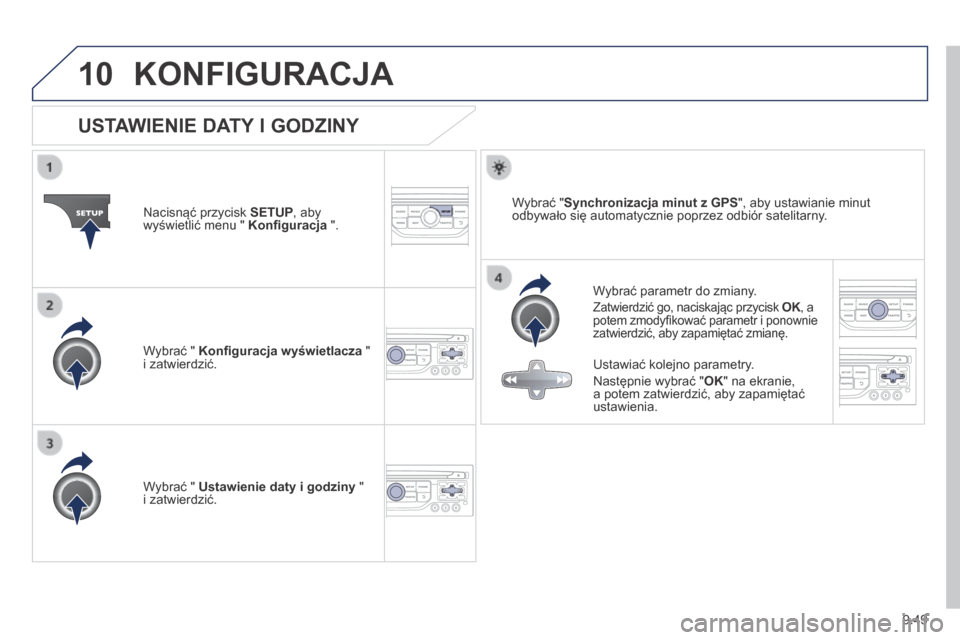 Peugeot Partner Tepee 2014 Instrukcja Obsługi (in Polish) 9.49
10 KONFIGURACJA
USTAWIENIE DATY I GODZINY
Wybrać parametr do zmiany.
Zatwierdzić go, naciskając przycisk OK , a OK , a OKpotem zmodyfi kować parametr i ponownie zatwie Peugeot Partner Tepee 2014 Instrukcja Obsługi (in Polish) 9.49
10 KONFIGURACJA
USTAWIENIE DATY I GODZINY
Wybrać parametr do zmiany.
Zatwierdzić go, naciskając przycisk OK , a OK , a OKpotem zmodyfi kować parametr i ponownie zatwie