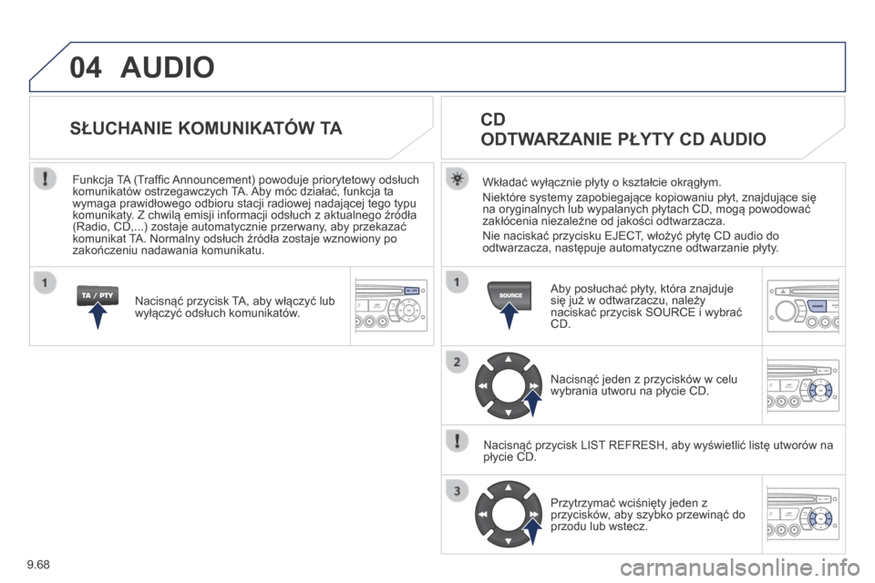Peugeot Partner Tepee 2014 Instrukcja Obsługi (in Polish) 9.68
04 AUDIO
Wkładać wyłącznie płyty o kształcie okrągłym.
Niektóre systemy zapobiegające kopiowaniu płyt, znajdujące się na oryginalnych lub wypalanych płytach CD, mogą powodowa Peugeot Partner Tepee 2014 Instrukcja Obsługi (in Polish) 9.68
04 AUDIO
Wkładać wyłącznie płyty o kształcie okrągłym.
Niektóre systemy zapobiegające kopiowaniu płyt, znajdujące się na oryginalnych lub wypalanych płytach CD, mogą powodowa