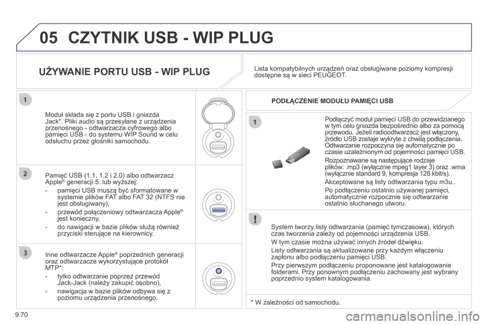Peugeot Partner Tepee 2014 Instrukcja Obsługi (in Polish) 9.70
05 CZYTNIK USB - WIP PLUG
System tworzy listy odtwarzania (pamięć tymczasowa), których czas tworzenia zależy od pojemności urządzenia USB.
W tym czasie można używać innych źródeł Peugeot Partner Tepee 2014 Instrukcja Obsługi (in Polish) 9.70
05 CZYTNIK USB - WIP PLUG
System tworzy listy odtwarzania (pamięć tymczasowa), których czas tworzenia zależy od pojemności urządzenia USB.
W tym czasie można używać innych źródeł