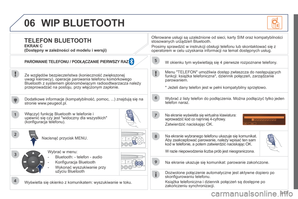 Peugeot Partner Tepee 2014 Instrukcja Obsługi (in Polish) 9.73
06 WIP BLUETOOTH
Ze względów bezpieczeństwa (konieczność zwiększonej uwagi kierowcy), operacje parowania telefonu komórkowego Bluetooth z systemem głośnomówiącym radioodtwarzacza na Peugeot Partner Tepee 2014 Instrukcja Obsługi (in Polish) 9.73
06 WIP BLUETOOTH
Ze względów bezpieczeństwa (konieczność zwiększonej uwagi kierowcy), operacje parowania telefonu komórkowego Bluetooth z systemem głośnomówiącym radioodtwarzacza na