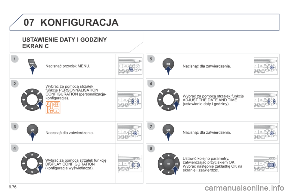 Peugeot Partner Tepee 2014 Instrukcja Obsługi (in Polish) 9.76
07 KONFIGURACJA
Nacisnąć przycisk MENU.
Wybrać za pomocą strzałek funkcję PERSONNALISATION CONFIGURATION (personalizacja-konfi guracja).
Nacisnąć dla zatwierdzenia.
Wybrać Peugeot Partner Tepee 2014 Instrukcja Obsługi (in Polish) 9.76
07 KONFIGURACJA
Nacisnąć przycisk MENU.
Wybrać za pomocą strzałek funkcję PERSONNALISATION CONFIGURATION (personalizacja-konfi guracja).
Nacisnąć dla zatwierdzenia.
Wybrać