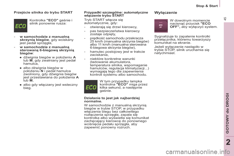 Peugeot Partner Tepee 2014  Instrukcja Obsługi (in Polish) 2
   Stop  &  Start   
45
GOTOWY do DROGI
222
  Przejście silnika do trybu START  Kontrolka   "ECO"  gaśnie i 
silnik ponownie rusza: 
   -     w samochodzie z manualną  skrzynią biegów , gdy wci