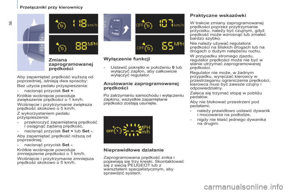 Peugeot Partner Tepee 2014  Instrukcja Obsługi (in Polish) 56
   Przełączniki przy kierownicy   
  Zmiana 
zaprogramowanej 
prędkości   Wyłączenie funkcji 
  Nieprawidłowe działanie 
 Zaprogramowana prędkość znika i 
pojawiają się trzy kreski. Sk