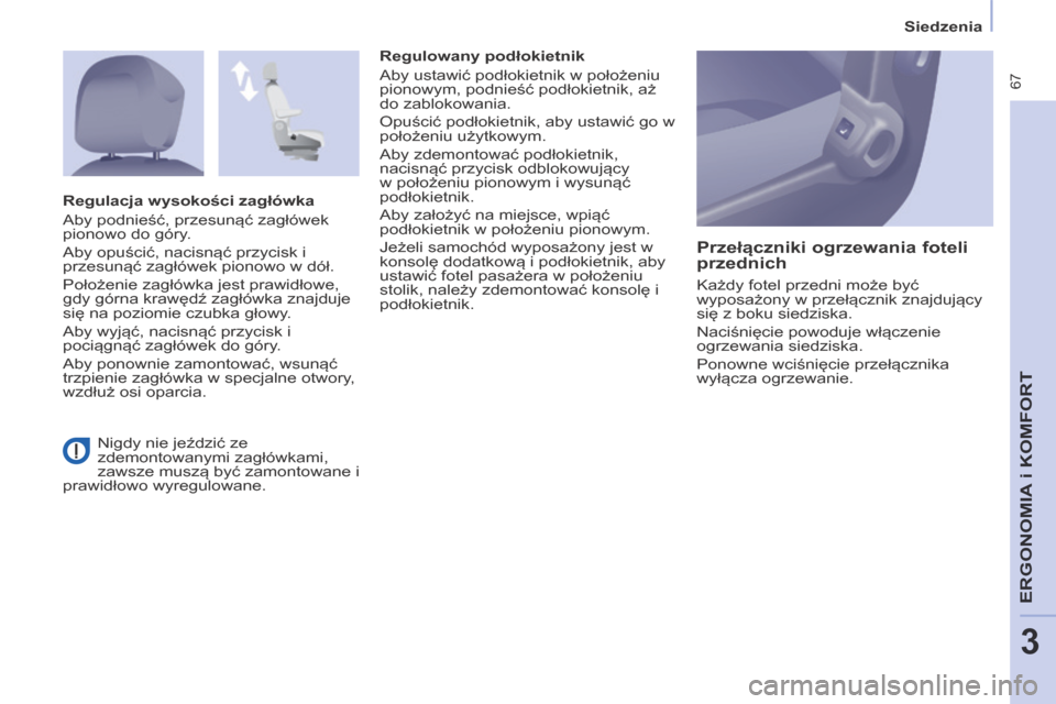Peugeot Partner Tepee 2014 Instrukcja Obsługi (in Polish) Siedzenia
67
ERGONOMIA
i K
ERGONOMIA
i K
ERGONOMIA
OMFORT
3
Nigdy nie jeździć ze
zdemontowanymi zagłówkami,
zawsze muszą być zamontowane i
prawidłowo wyregulowane. Regulowany p Peugeot Partner Tepee 2014 Instrukcja Obsługi (in Polish) Siedzenia
67
ERGONOMIA
i K
ERGONOMIA
i K
ERGONOMIA
OMFORT
3
Nigdy nie jeździć ze
zdemontowanymi zagłówkami,
zawsze muszą być zamontowane i
prawidłowo wyregulowane. Regulowany p