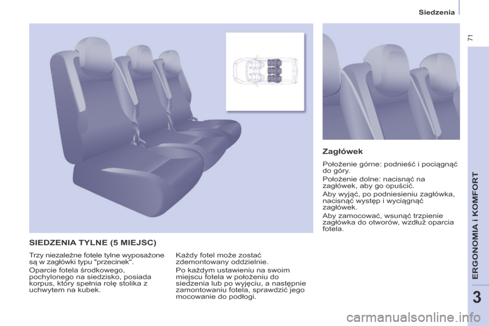 Peugeot Partner Tepee 2014 Instrukcja Obsługi (in Polish) Siedzenia
71
ERGONOMIA
i K
ERGONOMIA
i K
ERGONOMIA
OMFORT
3
SIEDZENIA TYLNE (5 MIEJSC)
Zagłówek
Położenie górne: podnieść i pociągnąć
do góry.
Położenie dolne: nacisną Peugeot Partner Tepee 2014 Instrukcja Obsługi (in Polish) Siedzenia
71
ERGONOMIA
i K
ERGONOMIA
i K
ERGONOMIA
OMFORT
3
SIEDZENIA TYLNE (5 MIEJSC)
Zagłówek
Położenie górne: podnieść i pociągnąć
do góry.
Położenie dolne: nacisną
