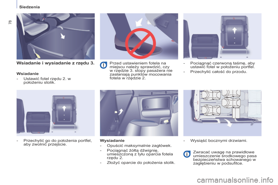 Peugeot Partner Tepee 2014 Instrukcja Obsługi (in Polish) Siedzenia
78
Wsiadanie i wysiadanie z rzędu 3.
Wsiadanie
- Ustawić fotel rzędu 2. w położeniu stolik.
Wysiadanie
- Opuścić maksymalnie zagłówek.
- Pociągnąć Peugeot Partner Tepee 2014 Instrukcja Obsługi (in Polish) Siedzenia
78
Wsiadanie i wysiadanie z rzędu 3.
Wsiadanie
- Ustawić fotel rzędu 2. w położeniu stolik.
Wysiadanie
- Opuścić maksymalnie zagłówek.
- Pociągnąć