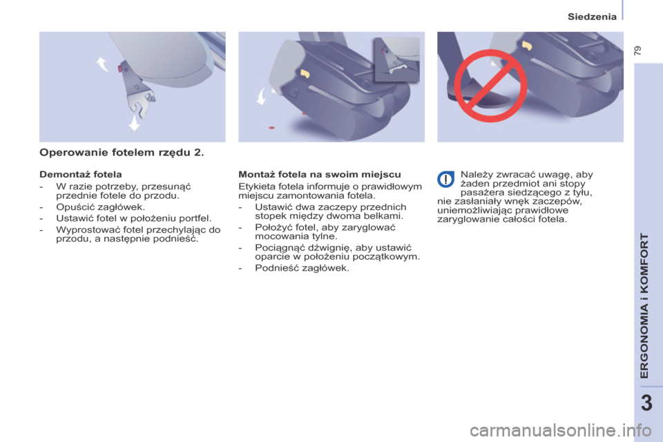 Peugeot Partner Tepee 2014 Instrukcja Obsługi (in Polish) Siedzenia
79
ERGONOMIA
i K
ERGONOMIA
i K
ERGONOMIA
OMFORT
3
Demontaż fotela
- W razie potrzeby, przesunąć przednie fotele do przodu.
- Opuścić zagłówek.
- Ustawić fo Peugeot Partner Tepee 2014 Instrukcja Obsługi (in Polish) Siedzenia
79
ERGONOMIA
i K
ERGONOMIA
i K
ERGONOMIA
OMFORT
3
Demontaż fotela
- W razie potrzeby, przesunąć przednie fotele do przodu.
- Opuścić zagłówek.
- Ustawić fo