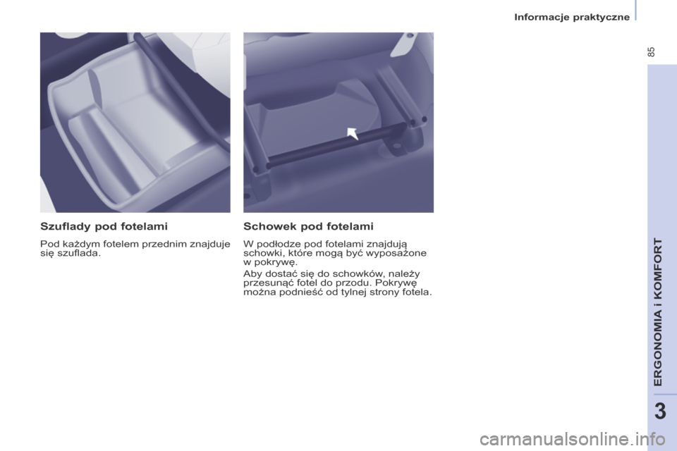 Peugeot Partner Tepee 2014 Instrukcja Obsługi (in Polish) Informacje praktyczne
85
ERGONOMIA
i K
ERGONOMIA
i K
ERGONOMIA
OMFORT
3
Szuflady pod fotelami
Pod każdym fotelem przednim znajduje
się szufl ada.
Schowek pod fotelami
W podłodz Peugeot Partner Tepee 2014 Instrukcja Obsługi (in Polish) Informacje praktyczne
85
ERGONOMIA
i K
ERGONOMIA
i K
ERGONOMIA
OMFORT
3
Szuflady pod fotelami
Pod każdym fotelem przednim znajduje
się szufl ada.
Schowek pod fotelami
W podłodz
