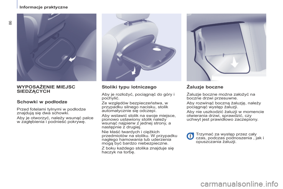 Peugeot Partner Tepee 2014  Instrukcja Obsługi (in Polish)    Informacje praktyczne   
86
 WYPOSAŻENIE MIEJSC SIEDZĄCYCH 
  Schowki w podłodze 
 Przed fotelami tylnymi w podłodze 
znajdują się dwa schowki. 
 Aby je otworzyć, należy wsunąć palce 
w z