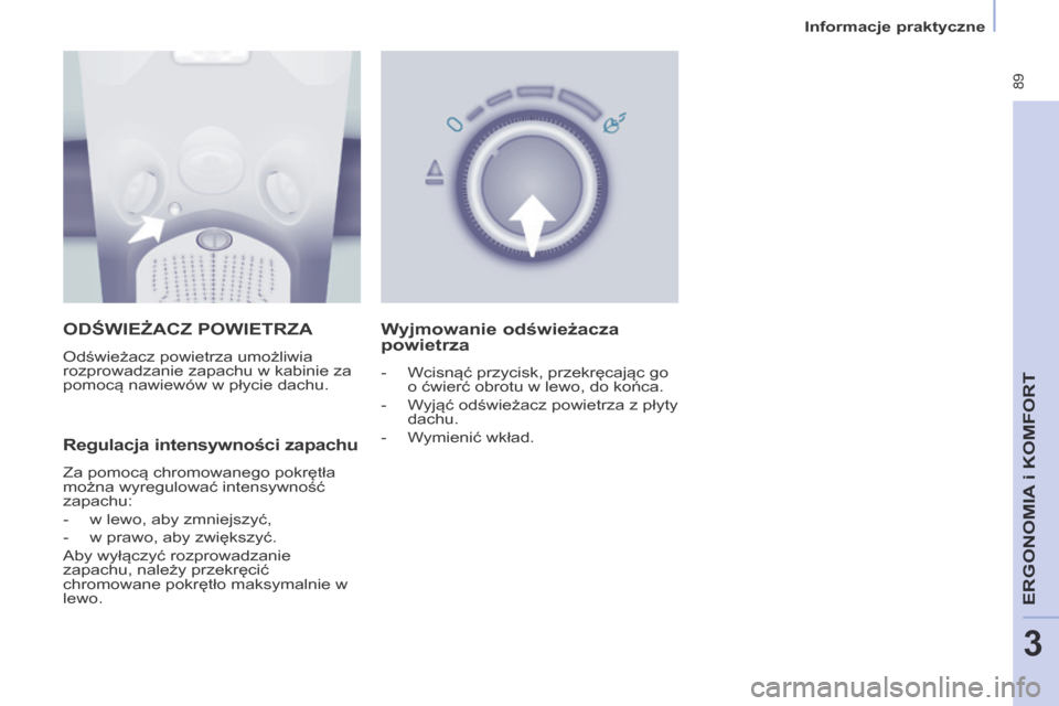 Peugeot Partner Tepee 2014 Instrukcja Obsługi (in Polish) Informacje praktyczne
89
ERGONOMIA
i K
ERGONOMIA
i K
ERGONOMIA
OMFORT
3
ODŚWIEŻACZ POWIETRZA
Odświeżacz powietrza umożliwia
rozprowadzanie zapachu w kabinie za
pomocą nawiewów w p Peugeot Partner Tepee 2014 Instrukcja Obsługi (in Polish) Informacje praktyczne
89
ERGONOMIA
i K
ERGONOMIA
i K
ERGONOMIA
OMFORT
3
ODŚWIEŻACZ POWIETRZA
Odświeżacz powietrza umożliwia
rozprowadzanie zapachu w kabinie za
pomocą nawiewów w p