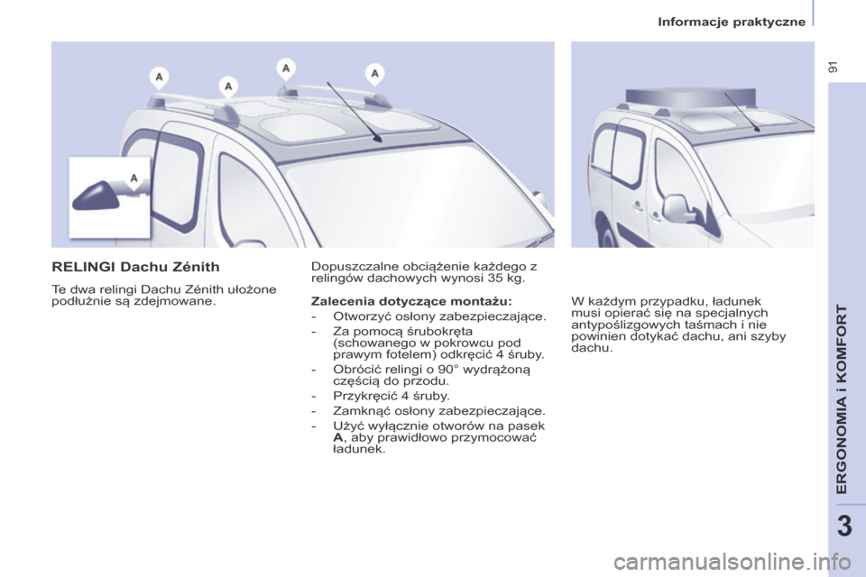 Peugeot Partner Tepee 2014 Instrukcja Obsługi (in Polish) Informacje praktyczne
91
ERGONOMIA
i K
ERGONOMIA
i K
ERGONOMIA
OMFORT
3
RELINGI Dachu Zénith
Te dwa relingi Dachu Zénith ułożone
podłużnie są zdejmowane. Dopuszczalne obcią Peugeot Partner Tepee 2014 Instrukcja Obsługi (in Polish) Informacje praktyczne
91
ERGONOMIA
i K
ERGONOMIA
i K
ERGONOMIA
OMFORT
3
RELINGI Dachu Zénith
Te dwa relingi Dachu Zénith ułożone
podłużnie są zdejmowane. Dopuszczalne obcią