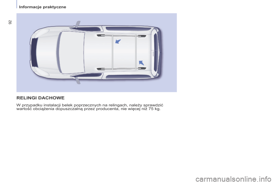 Peugeot Partner Tepee 2014 Instrukcja Obsługi (in Polish) Informacje praktyczne
92
RELINGI DACHOWE
W przypadku instalacji belek poprzecznych na relingach, należy sprawdzić
wartość obciążenia dopuszczalną przez producenta, nie więcej niż 7 Peugeot Partner Tepee 2014 Instrukcja Obsługi (in Polish) Informacje praktyczne
92
RELINGI DACHOWE
W przypadku instalacji belek poprzecznych na relingach, należy sprawdzić
wartość obciążenia dopuszczalną przez producenta, nie więcej niż 7
