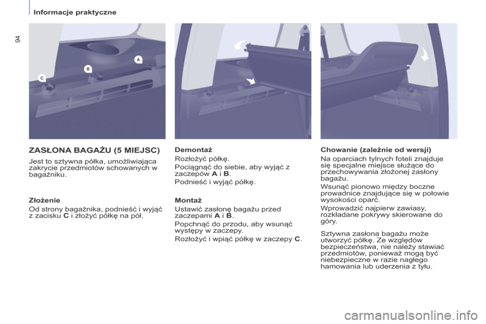 Peugeot Partner Tepee 2014 Instrukcja Obsługi (in Polish) Informacje praktyczne
94
ZASŁONA BAGAŻU (5 MIEJSC)
Jest to sztywna półka, umożliwiająca
zakrycie przedmiotów schowanych w
bagażniku. Demontaż
Rozłożyć półkę.
Pociągn Peugeot Partner Tepee 2014 Instrukcja Obsługi (in Polish) Informacje praktyczne
94
ZASŁONA BAGAŻU (5 MIEJSC)
Jest to sztywna półka, umożliwiająca
zakrycie przedmiotów schowanych w
bagażniku. Demontaż
Rozłożyć półkę.
Pociągn