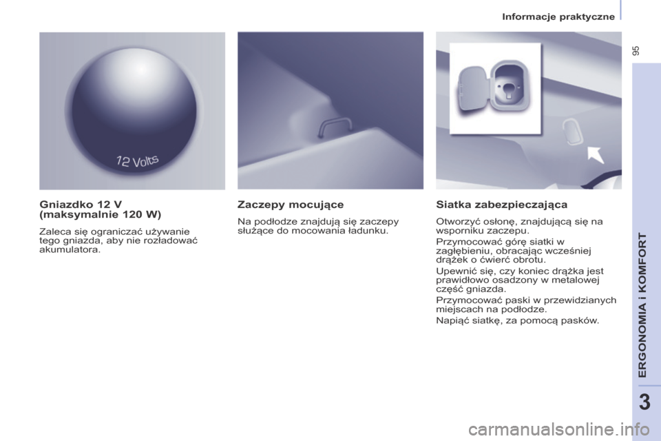 Peugeot Partner Tepee 2014 Instrukcja Obsługi (in Polish) Informacje praktyczne
95
ERGONOMIA
i K
ERGONOMIA
i K
ERGONOMIA
OMFORT
3
Gniazdko 12 V
(maksymalnie 120 W)
Zaleca się ograniczać używanie
tego gniazda, aby nie rozładować
akumulato Peugeot Partner Tepee 2014 Instrukcja Obsługi (in Polish) Informacje praktyczne
95
ERGONOMIA
i K
ERGONOMIA
i K
ERGONOMIA
OMFORT
3
Gniazdko 12 V
(maksymalnie 120 W)
Zaleca się ograniczać używanie
tego gniazda, aby nie rozładować
akumulato