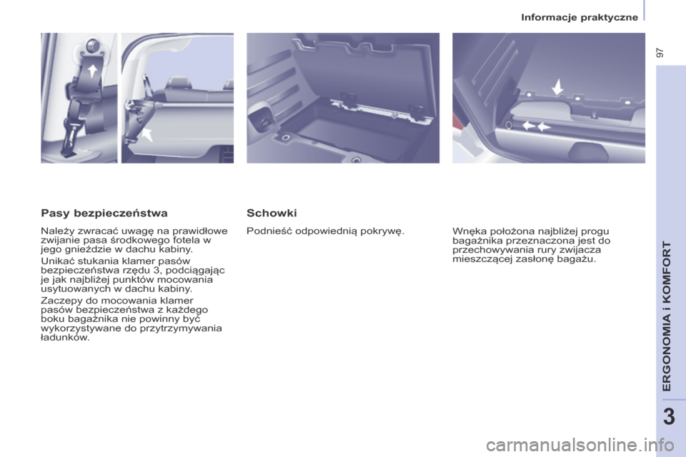 Peugeot Partner Tepee 2014 Instrukcja Obsługi (in Polish) Informacje praktyczne
97
ERGONOMIA
i K
ERGONOMIA
i K
ERGONOMIA
OMFORT
3
Schowki
Podnieść odpowiednią pokrywę. Wnęka położona najbliżej progu
bagażnika przeznaczona jest do
prz Peugeot Partner Tepee 2014 Instrukcja Obsługi (in Polish) Informacje praktyczne
97
ERGONOMIA
i K
ERGONOMIA
i K
ERGONOMIA
OMFORT
3
Schowki
Podnieść odpowiednią pokrywę. Wnęka położona najbliżej progu
bagażnika przeznaczona jest do
prz