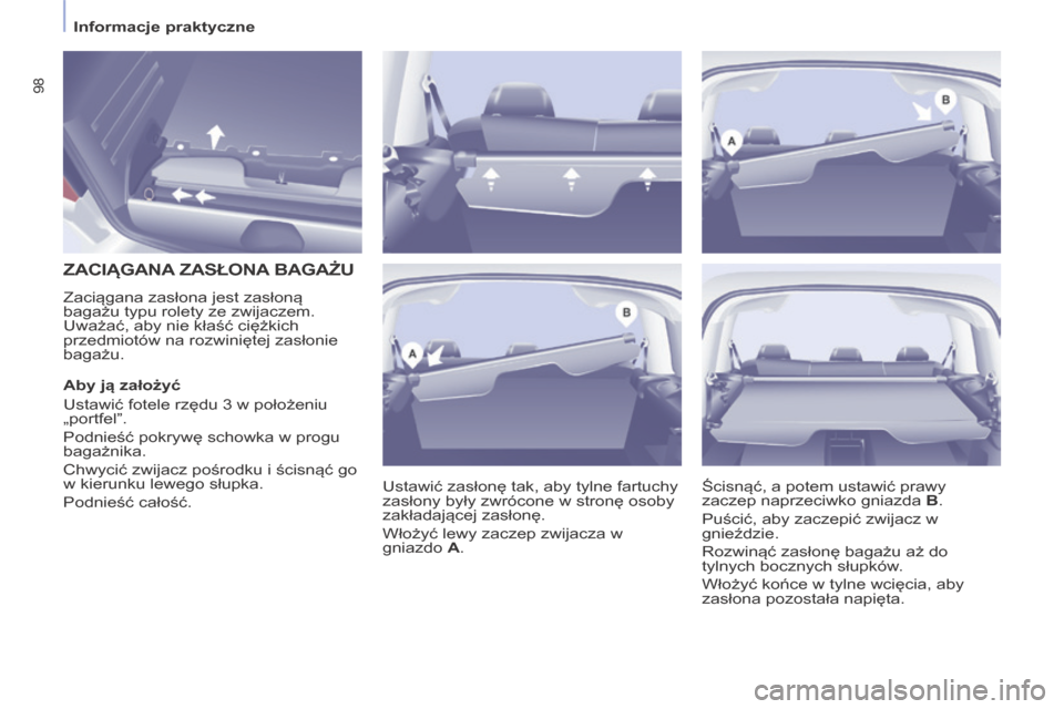 Peugeot Partner Tepee 2014 Instrukcja Obsługi (in Polish) Informacje praktyczne
98
ZACIĄGANA ZASŁONA BAGAŻU
Zaciągana zasłona jest zasłoną
bagażu typu rolety ze zwijaczem.
Uważać, aby nie kłaść ciężkich
przedmiotów na rozwi Peugeot Partner Tepee 2014 Instrukcja Obsługi (in Polish) Informacje praktyczne
98
ZACIĄGANA ZASŁONA BAGAŻU
Zaciągana zasłona jest zasłoną
bagażu typu rolety ze zwijaczem.
Uważać, aby nie kłaść ciężkich
przedmiotów na rozwi