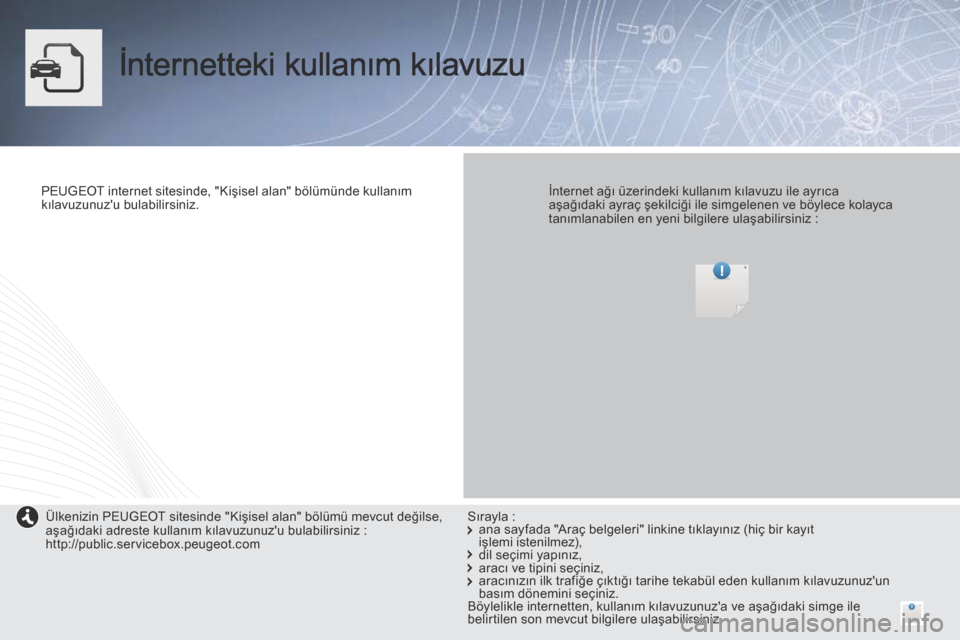 Peugeot Partner Tepee 2014  Kullanım Kılavuzu (in Turkish)  İnternetteki kullanım kılavuzu  
  PEUGEOT internet sitesinde, "Kişisel alan" bölümünde kullanım kılavuzunuzu bulabilirsiniz.      İnternet ağı üzerindeki kullanım kılavuzu ile ayrıc