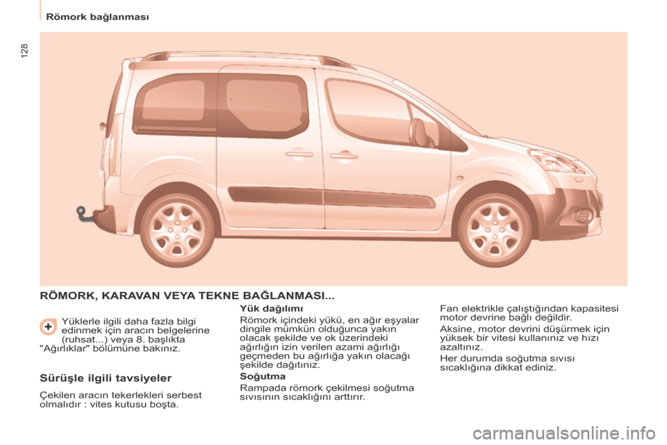 Peugeot Partner Tepee 2014 Kullanım Kılavuzu (in Turkish) 128
Römork bağlanması Yüklerle ilgili daha fazla bilgi
edinmek için aracın belgelerine
(ruhsat...) veya 8. başlıkta
"Ağırlıklar" bölümüne bakınız.
RÖMORK, KARAVAN VEYA TEKN Peugeot Partner Tepee 2014 Kullanım Kılavuzu (in Turkish) 128
Römork bağlanması Yüklerle ilgili daha fazla bilgi
edinmek için aracın belgelerine
(ruhsat...) veya 8. başlıkta
"Ağırlıklar" bölümüne bakınız.
RÖMORK, KARAVAN VEYA TEKN