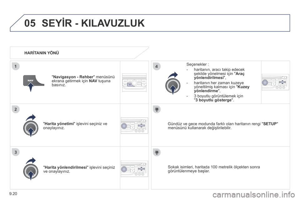 Peugeot Partner Tepee 2014 Kullanım Kılavuzu (in Turkish) 9.20
05 SEYİR - KILAVUZLUK
" Harita yönetimi " işlevini seçiniz ve onaylayınız.
Seçenekler :
- haritanın, aracı takip edecek şekilde yönelmesi için " Araç yönlendirilmesi " Peugeot Partner Tepee 2014 Kullanım Kılavuzu (in Turkish) 9.20
05 SEYİR - KILAVUZLUK
" Harita yönetimi " işlevini seçiniz ve onaylayınız.
Seçenekler :
- haritanın, aracı takip edecek şekilde yönelmesi için " Araç yönlendirilmesi "