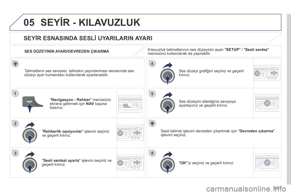 Peugeot Partner Tepee 2014 Kullanım Kılavuzu (in Turkish) 9.21
05 SEYİR - KILAVUZLUK
" Navigasyon - Rehber " menüsünü Navigasyon - Rehber " menüsünü Navigasyon - Rehberekrana getirmek için N AV tuşuna basınız.
SEYİR ESNASINDA SESLİ Peugeot Partner Tepee 2014 Kullanım Kılavuzu (in Turkish) 9.21
05 SEYİR - KILAVUZLUK
" Navigasyon - Rehber " menüsünü Navigasyon - Rehber " menüsünü Navigasyon - Rehberekrana getirmek için N AV tuşuna basınız.
SEYİR ESNASINDA SESLİ