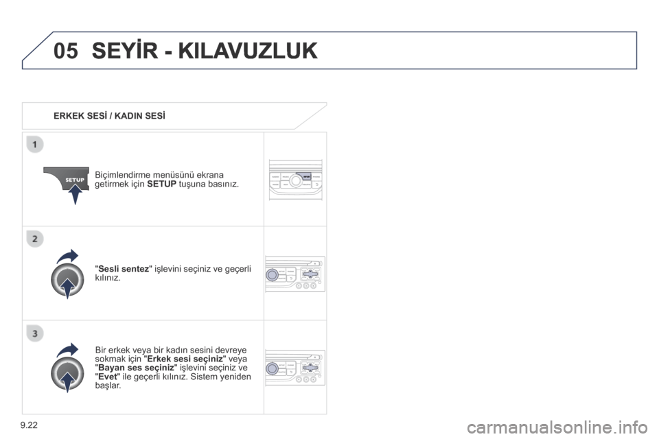 Peugeot Partner Tepee 2014 Kullanım Kılavuzu (in Turkish) 9.22
05 SEYİR - KILAVUZLUK
ERKEK SESİ / KADIN SESİ
Biçimlendirme menüsünü ekrana getirmek için SETUP tuşuna basınız.
Bir erkek veya bir kadın sesini devreye sokmak için " Er Peugeot Partner Tepee 2014 Kullanım Kılavuzu (in Turkish) 9.22
05 SEYİR - KILAVUZLUK
ERKEK SESİ / KADIN SESİ
Biçimlendirme menüsünü ekrana getirmek için SETUP tuşuna basınız.
Bir erkek veya bir kadın sesini devreye sokmak için " Er