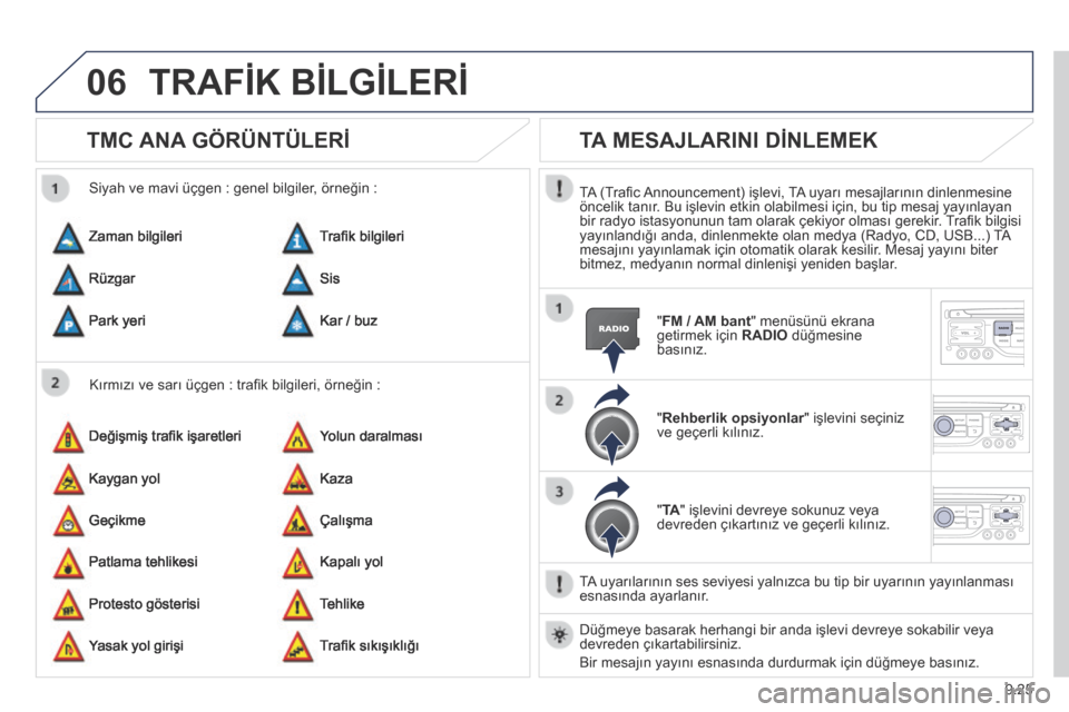 Peugeot Partner Tepee 2014 Kullanım Kılavuzu (in Turkish) 9.25
06 TRAFİK BİLGİLERİ
TMC ANA GÖRÜNTÜLERİ
Kırmızı ve sarı üçgen : trafi k bilgileri, örneğin :
Siyah ve mavi üçgen : genel bilgiler, örneğin :
Zaman bilgileri
Peugeot Partner Tepee 2014 Kullanım Kılavuzu (in Turkish) 9.25
06 TRAFİK BİLGİLERİ
TMC ANA GÖRÜNTÜLERİ
Kırmızı ve sarı üçgen : trafi k bilgileri, örneğin :
Siyah ve mavi üçgen : genel bilgiler, örneğin :
Zaman bilgileri