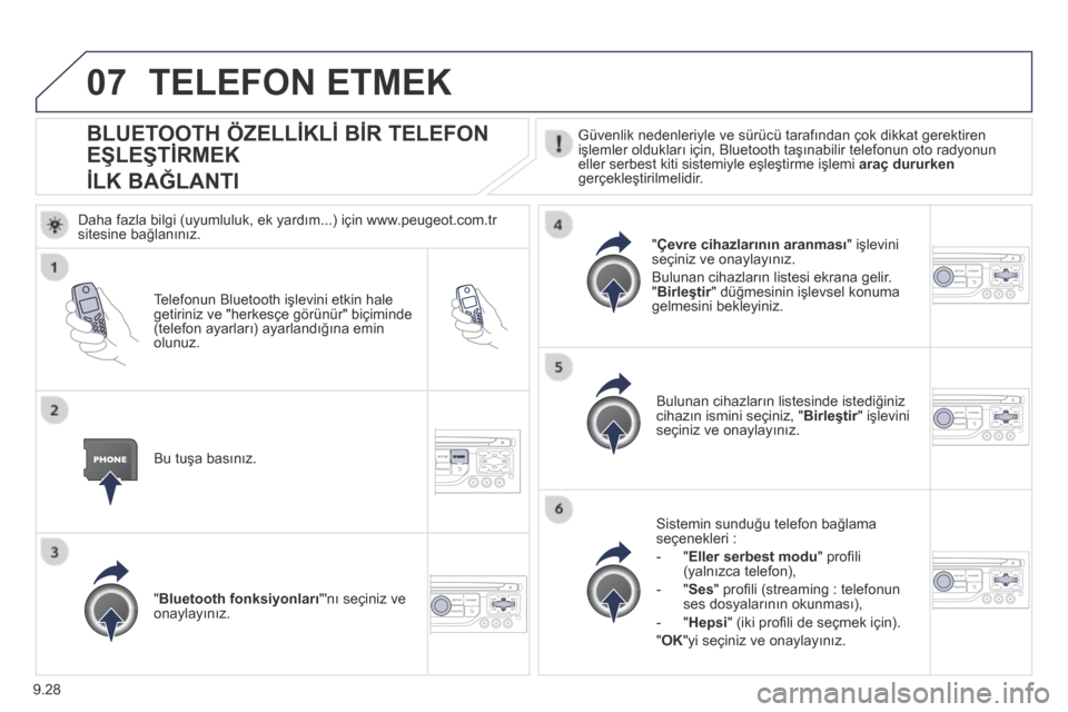 Peugeot Partner Tepee 2014 Kullanım Kılavuzu (in Turkish) 9.28
07
BLUETOOTH ÖZELLİKLİ BİR TELEFON
EŞLEŞTİRMEK
İLK BAĞLANTI
Güvenlik nedenleriyle ve sürücü tarafından çok dikkat gerektiren işlemler oldukları için, Bluetooth Peugeot Partner Tepee 2014 Kullanım Kılavuzu (in Turkish) 9.28
07
BLUETOOTH ÖZELLİKLİ BİR TELEFON
EŞLEŞTİRMEK
İLK BAĞLANTI
Güvenlik nedenleriyle ve sürücü tarafından çok dikkat gerektiren işlemler oldukları için, Bluetooth