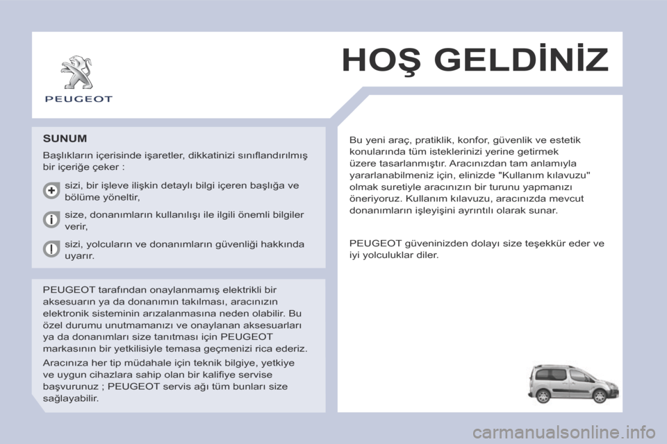 Peugeot Partner Tepee 2014 Kullanım Kılavuzu (in Turkish) Bu yeni araç, pratiklik, konfor, güvenlik ve estetik
konularında tüm isteklerinizi yerine getirmek
üzere tasarlanmıştır. Aracınızdan tam anlamıyla
yararlanabilmeniz için, elinizde "Kul Peugeot Partner Tepee 2014 Kullanım Kılavuzu (in Turkish) Bu yeni araç, pratiklik, konfor, güvenlik ve estetik
konularında tüm isteklerinizi yerine getirmek
üzere tasarlanmıştır. Aracınızdan tam anlamıyla
yararlanabilmeniz için, elinizde "Kul