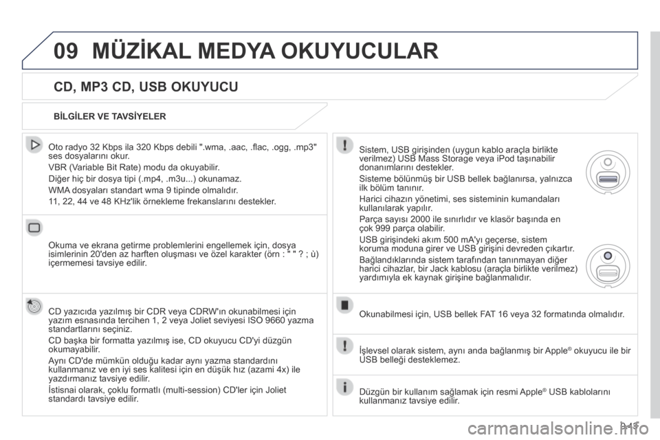 Peugeot Partner Tepee 2014 Kullanım Kılavuzu (in Turkish) 9.43
09 MÜZİKAL MEDYA OKUYUCULAR
CD, MP3 CD, USB OKUYUCU
Oto radyo 32 Kbps ila 320 Kbps debili ".wma, .aac, .fl ac, .ogg, .mp3" ses dosyalarını okur.
VBR (Variable Bit Rate) modu da okuya Peugeot Partner Tepee 2014 Kullanım Kılavuzu (in Turkish) 9.43
09 MÜZİKAL MEDYA OKUYUCULAR
CD, MP3 CD, USB OKUYUCU
Oto radyo 32 Kbps ila 320 Kbps debili ".wma, .aac, .fl ac, .ogg, .mp3" ses dosyalarını okur.
VBR (Variable Bit Rate) modu da okuya