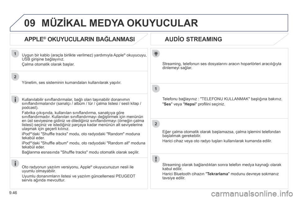 Peugeot Partner Tepee 2014  Kullanım Kılavuzu (in Turkish) 9.46
09
      AUDİO STREAMING 
  Streaming, telefonun ses dosyalarını aracın hoparlörleri aracılığıyla dinlemeyi sağlar.  
  Telefonu bağlayınız : "TELEFONU KULLANMAK" başlığına bakı