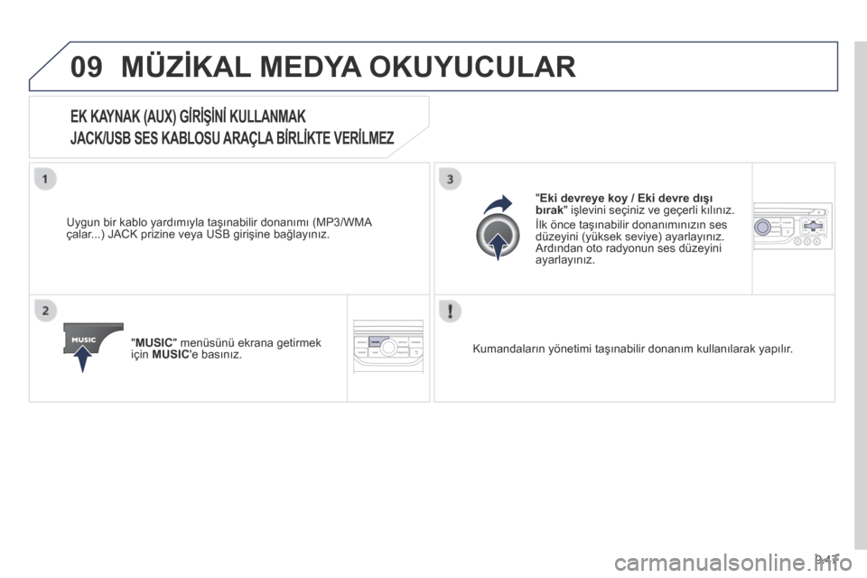 Peugeot Partner Tepee 2014  Kullanım Kılavuzu (in Turkish) 9.47
09 MÜZİKAL MEDYA OKUYUCULAR 
EK KAYNAK (AUX) GİRİŞİNİ KULLANMAK  
JACK/USB SES KABLOSU ARAÇLA BİRLİKTE VERİLMEZ 
  Uygun bir kablo yardımıyla taşınabilir donanımı (MP3/WMA çalar