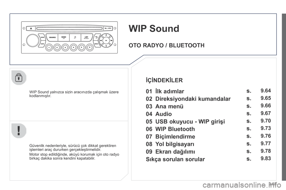 Peugeot Partner Tepee 2014  Kullanım Kılavuzu (in Turkish) 9.63
     W I P   Sound 
  WIP Sound yalnızca sizin aracınızda çalışmak üzere kodlanmıştır.  
  Güvenlik nedenleriyle, sürücü çok dikkat gerektiren işlemleri araç dururken gerçekleş