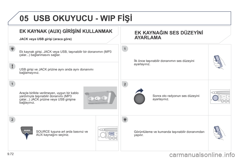 Peugeot Partner Tepee 2014 Kullanım Kılavuzu (in Turkish) 9.72
05
Görüntüleme ve kumanda taşınabilir donanımdan yapılır.
İlk önce taşınabilir donanımın ses düzeyini ayarlayınız.
Sonra oto radyonun ses düzeyini ayarlayınız.
Peugeot Partner Tepee 2014 Kullanım Kılavuzu (in Turkish) 9.72
05
Görüntüleme ve kumanda taşınabilir donanımdan yapılır.
İlk önce taşınabilir donanımın ses düzeyini ayarlayınız.
Sonra oto radyonun ses düzeyini ayarlayınız.