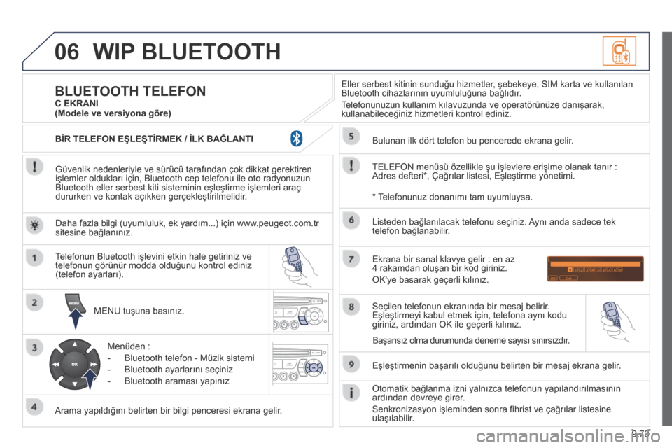 Peugeot Partner Tepee 2014 Kullanım Kılavuzu (in Turkish) 9.73
06 WIP BLUETOOTH
Güvenlik nedenleriyle ve sürücü tarafından çok dikkat gerektiren işlemler oldukları için, Bluetooth cep telefonu ile oto radyonuzun Bluetooth eller serbest kiti siste Peugeot Partner Tepee 2014 Kullanım Kılavuzu (in Turkish) 9.73
06 WIP BLUETOOTH
Güvenlik nedenleriyle ve sürücü tarafından çok dikkat gerektiren işlemler oldukları için, Bluetooth cep telefonu ile oto radyonuzun Bluetooth eller serbest kiti siste