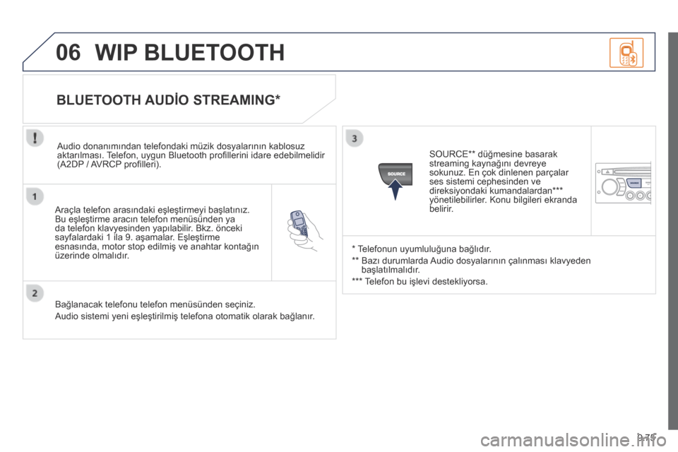 Peugeot Partner Tepee 2014 Kullanım Kılavuzu (in Turkish) 9.75
06
Araçla telefon arasındaki eşleştirmeyi başlatınız. Bu eşleştirme aracın telefon menüsünden ya da telefon klavyesinden yapılabilir. Bkz. önceki sayfalardaki 1 ila 9. aşamalar. Peugeot Partner Tepee 2014 Kullanım Kılavuzu (in Turkish) 9.75
06
Araçla telefon arasındaki eşleştirmeyi başlatınız. Bu eşleştirme aracın telefon menüsünden ya da telefon klavyesinden yapılabilir. Bkz. önceki sayfalardaki 1 ila 9. aşamalar.