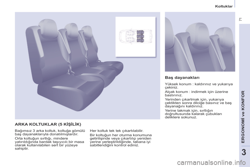 Peugeot Partner Tepee 2014 Kullanım Kılavuzu (in Turkish) Koltuklar
71
ERGONOMİ
ve K
ONFOR
3
ARKA KOLTUKLAR (5 KİŞİLİK)
Baş dayanakları
Yüksek konum : kaldırınız ve yukarıya
çekiniz.
Alçak konum : indirmek için üzerine
bastÄ Peugeot Partner Tepee 2014 Kullanım Kılavuzu (in Turkish) Koltuklar
71
ERGONOMİ
ve K
ONFOR
3
ARKA KOLTUKLAR (5 KİŞİLİK)
Baş dayanakları
Yüksek konum : kaldırınız ve yukarıya
çekiniz.
Alçak konum : indirmek için üzerine
bastÄ