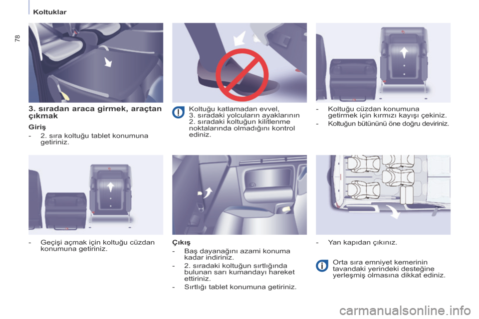 Peugeot Partner Tepee 2014 Kullanım Kılavuzu (in Turkish) Koltuklar
78
3. sıradan araca girmek, araçtan
çıkmak
GiriÅŸ
- 2. sıra koltuğu tablet konumuna getiriniz.
Çıkış
- Baş dayanağını azami konuma kadar indiriniz.
Peugeot Partner Tepee 2014 Kullanım Kılavuzu (in Turkish) Koltuklar
78
3. sıradan araca girmek, araçtan
çıkmak
GiriÅŸ
- 2. sıra koltuğu tablet konumuna getiriniz.
Çıkış
- Baş dayanağını azami konuma kadar indiriniz.