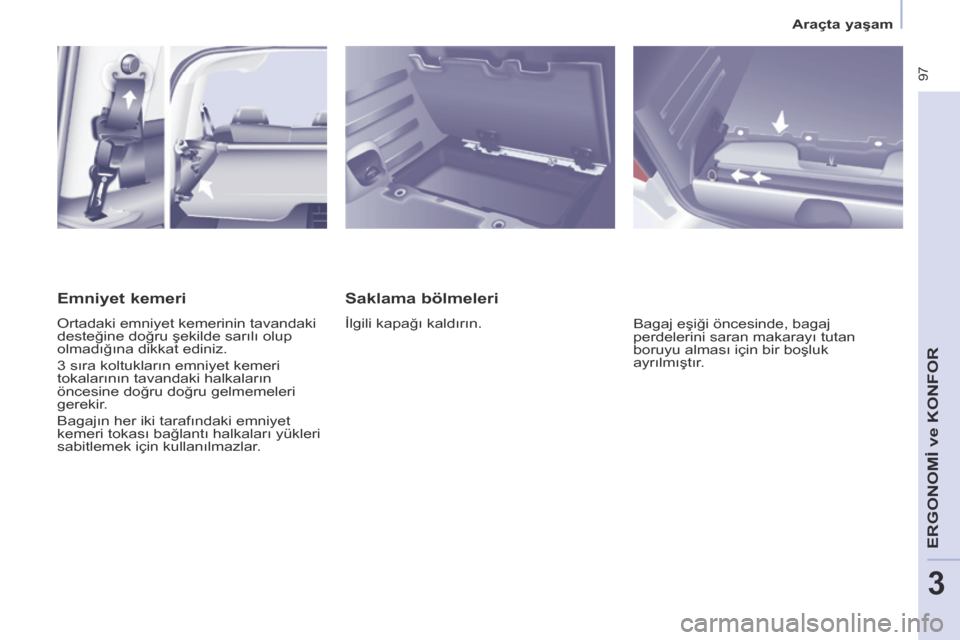 Peugeot Partner Tepee 2014 Kullanım Kılavuzu (in Turkish) Araçta yaşam
97
ERGONOMİ
ve K
ONFOR
3
Saklama bölmeleri
İlgili kapağı kaldırın. Bagaj eşiği öncesinde, bagaj
perdelerini saran makarayı tutan
boruyu alması için bir boşl Peugeot Partner Tepee 2014 Kullanım Kılavuzu (in Turkish) Araçta yaşam
97
ERGONOMİ
ve K
ONFOR
3
Saklama bölmeleri
İlgili kapağı kaldırın. Bagaj eşiği öncesinde, bagaj
perdelerini saran makarayı tutan
boruyu alması için bir boşl