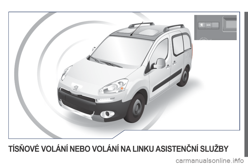 Peugeot Partner Tepee 2014 Návod k obsluze (in Czech) 9.1
TÍSŇOVÉ VOLÁNÍ NEBO VOLÁNÍ NA LINKU ASISTENČNÍ SLUŽBY Peugeot Partner Tepee 2014 Návod k obsluze (in Czech) 9.1
TÍSŇOVÉ VOLÁNÍ NEBO VOLÁNÍ NA LINKU ASISTENČNÍ SLUŽBY