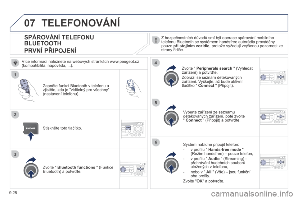 Peugeot Partner Tepee 2014  Návod k obsluze (in Czech) 9.28
07
            SPÁROVÁNÍ TELEFONU 
BLUETOOTH  
PRVNÍ PŘIPOJENÍ 
  Z bezpečnostních důvodů smí být operace spárování mobilního telefonu Bluetooth se systémem handsfree autorádia 