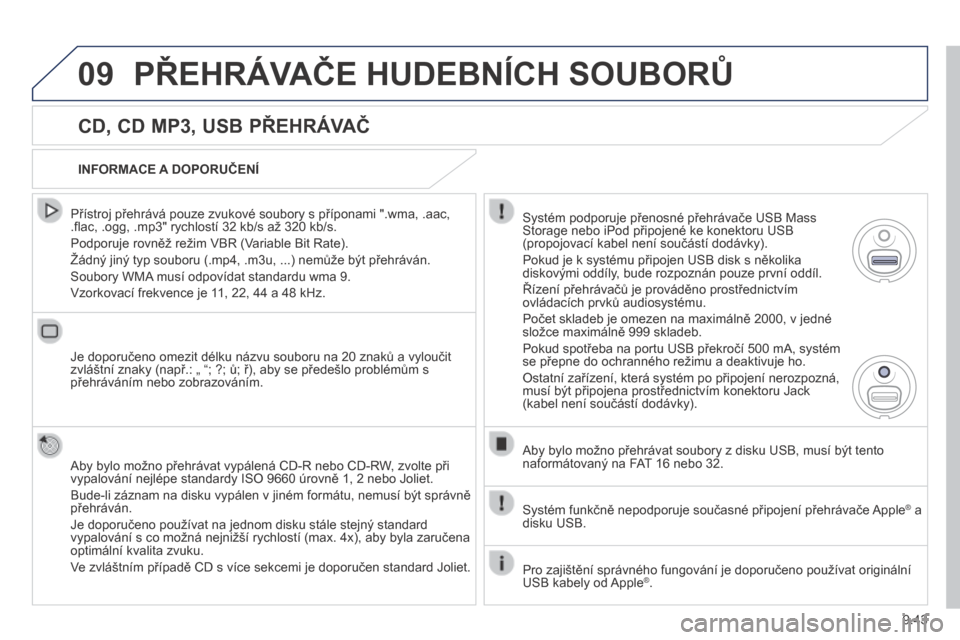Peugeot Partner Tepee 2014  Návod k obsluze (in Czech) 9.43
09 PŘEHRÁVAČE HUDEBNÍCH SOUBORŮ 
  CD, CD MP3, USB PŘEHRÁVAČ 
  Přístroj přehrává pouze zvukové soubory s příponami ".wma, .aac, .ﬂ ac, .ogg, .mp3" rychlostí 32 kb/s až 320 kb