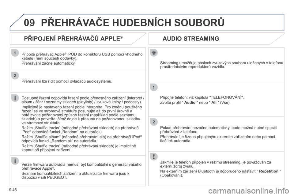 Peugeot Partner Tepee 2014  Návod k obsluze (in Czech) 9.46
09
      AUDIO STREAMING 
  Streaming umožňuje poslech zvukových souborů uložených v telefonu prostřednictvím reproduktorů vozidla.  
  Připojte telefon: viz kapitola "TELEFONOVÁNÍ". 