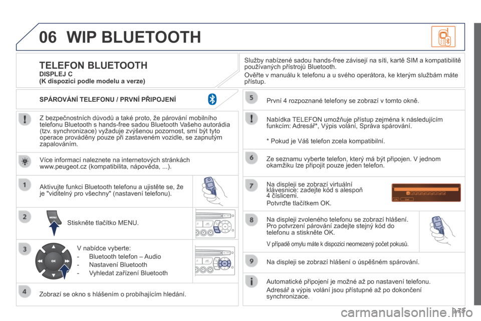 Peugeot Partner Tepee 2014  Návod k obsluze (in Czech) 9.73
06 WIP BLUETOOTH 
  Z bezpečnostních důvodů a také proto, že párování mobilního telefonu Bluetooth s hands-free sadou Bluetooth Vašeho autorádia (tzv. synchronizace) vyžaduje zvýše