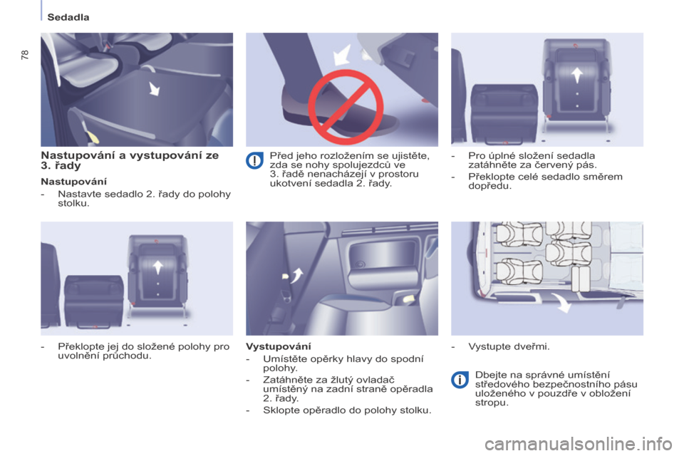 Peugeot Partner Tepee 2014 Návod k obsluze (in Czech) Sedadla
78
Nastupování a vystupování ze
3. řady
Nastupování
- Nastavte sedadlo 2. řady do polohy stolku.
Vystupování
- Umístěte opěrky hlavy do spodní polohy. Peugeot Partner Tepee 2014 Návod k obsluze (in Czech) Sedadla
78
Nastupování a vystupování ze
3. řady
Nastupování
- Nastavte sedadlo 2. řady do polohy stolku.
Vystupování
- Umístěte opěrky hlavy do spodní polohy.