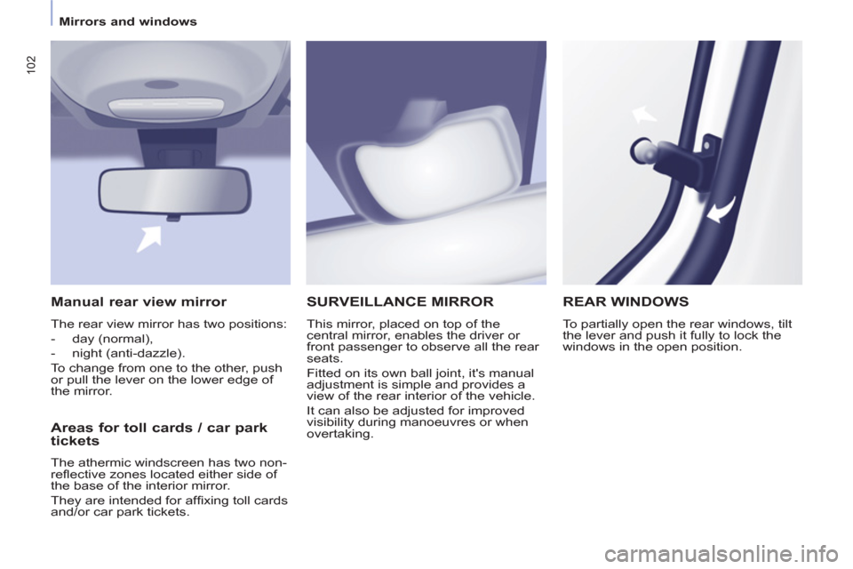 Peugeot Partner Tepee 2013  Owners Manual 102
   
 
Mirrors and windows  
 
SURVEILLANCE MIRROR
 
This mirror, placed on top of the 
central mirror, enables the driver or 
front passenger to observe all the rear 
seats. 
  Fitted on its own b