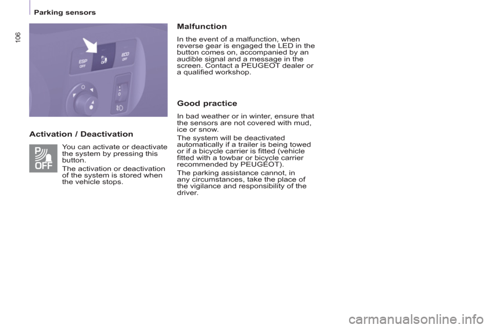 Peugeot Partner Tepee 2013  Owners Manual 106
   
 
Parking sensors  
 
 
 
Activation / Deactivation    
Malfunction 
 
In the event of a malfunction, when 
reverse gear is engaged the LED in the 
button comes on, accompanied by an 
audible 